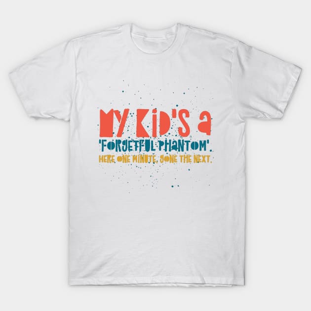 Parenting Humor: My kid's a 'forgetful phantom'. Here one minute, gone the next. T-Shirt by Kinship Quips 